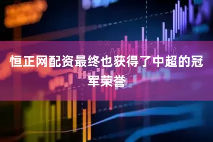 恒正网配资最终也获得了中超的冠军荣誉
