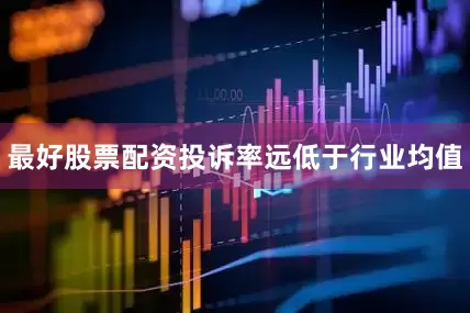 最好股票配资投诉率远低于行业均值