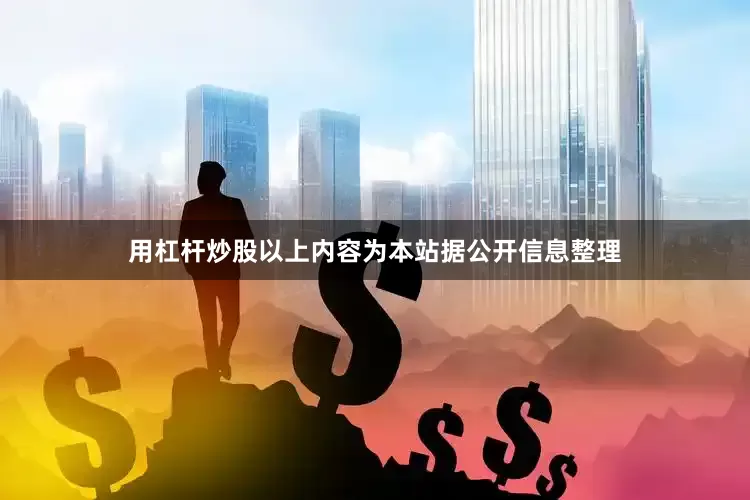 用杠杆炒股以上内容为本站据公开信息整理