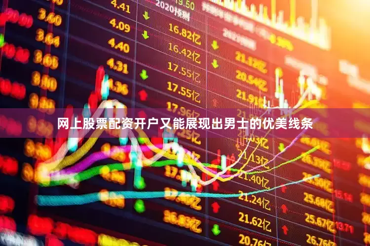 网上股票配资开户又能展现出男士的优美线条