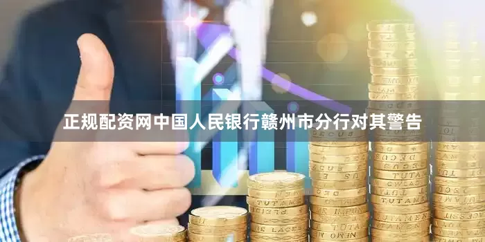 正规配资网中国人民银行赣州市分行对其警告