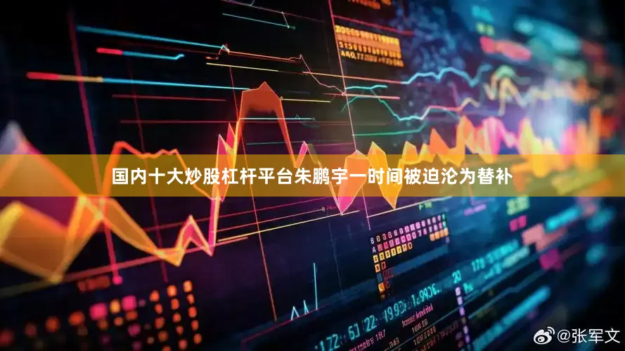 国内十大炒股杠杆平台朱鹏宇一时间被迫沦为替补