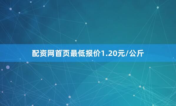 配资网首页最低报价1.20元/公斤