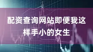 配资查询网站即便我这样手小的女生