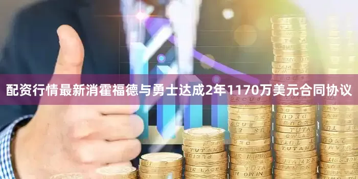 配资行情最新消霍福德与勇士达成2年1170万美元合同协议
